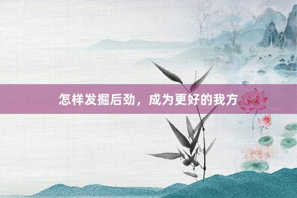 怎样发掘后劲，成为更好的我方